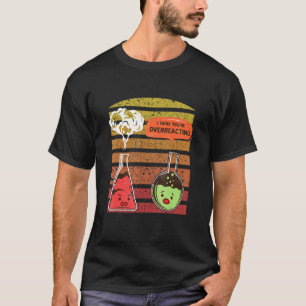 Camiseta Acho que Você Está Reagindo Exageradamente Químico
