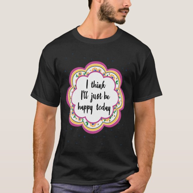 Camiseta Acho que vou ficar feliz hoje (Frente)