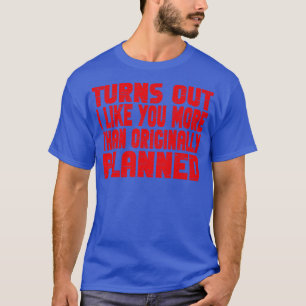 Camiseta Acontece que eu gosto mais de você do que planejad