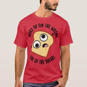 Camiseta Acordou No Lado Errado Do Pão Engraçado Pun 1