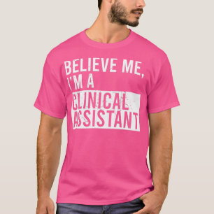 Camiseta Acredite Em Mim, Sou Um Assistente Clínico Engraça