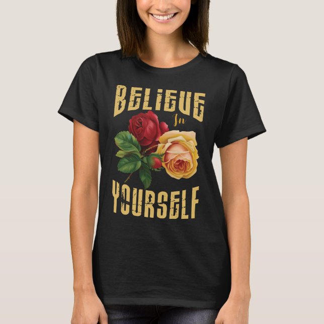 Camiseta Acredite Em Si Mesmo Com Flores De Rosas.  (Frente)