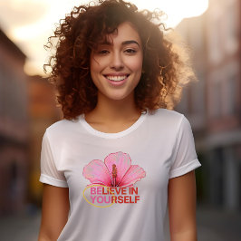 Camiseta "Acredite em si mesmo" Hibiscus Flower T-Shirt