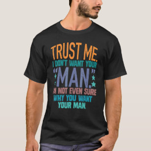 Camiseta Acredite, eu não quero o seu homem, eu nem tenho c