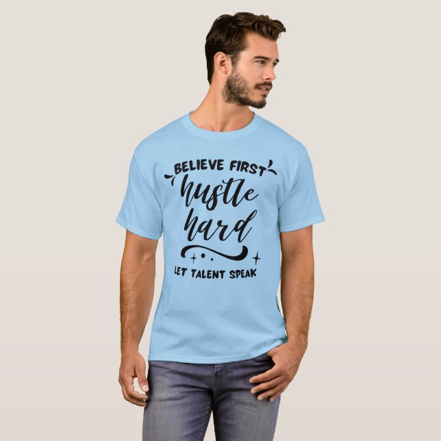 Camiseta Acredite Primeiro, Trabalhe Duro, Deixe o Talento  (Frente Completa)