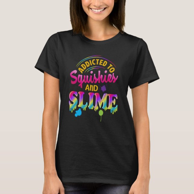 Camiseta Addicted To Slime And Squishies Slime  Slime Squis (Frente)