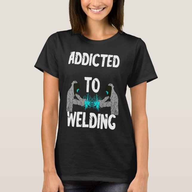 Camiseta Addicted To Welding Helmet Welder Weld Metal Steel (Frente)