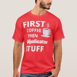 Camiseta Adjudicator first coffee then job stuff funny