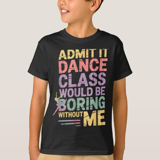 Camiseta Admit It Dance Cl Would Be Boring Without Me Funny (Frente)