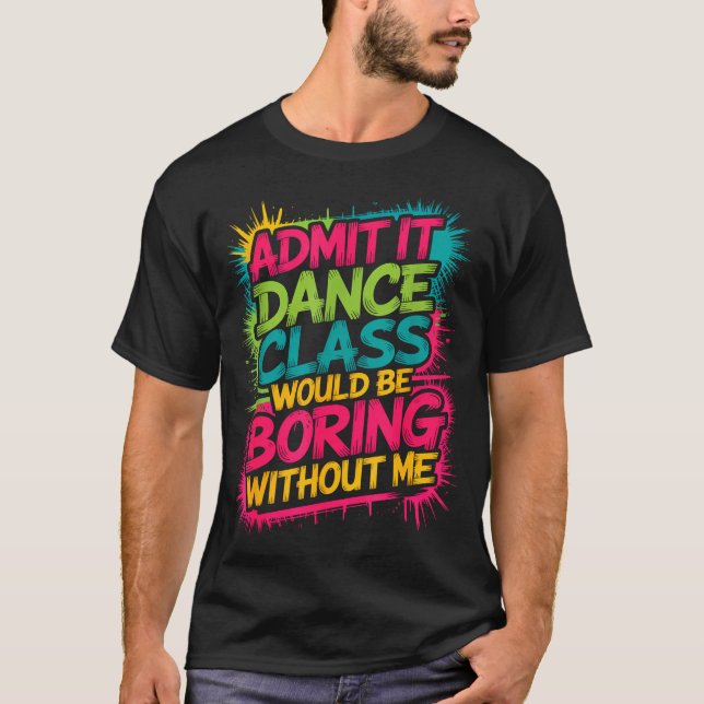 Camiseta Admit It Dance Cl Would Be Boring Without Me Funny (Frente)
