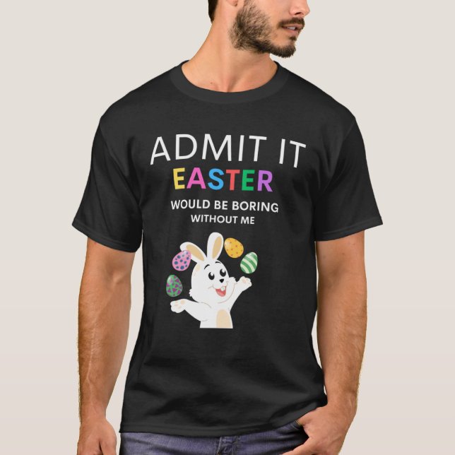 Camiseta Admit It Easter Would Be Boring Without Me  Quote (Frente)