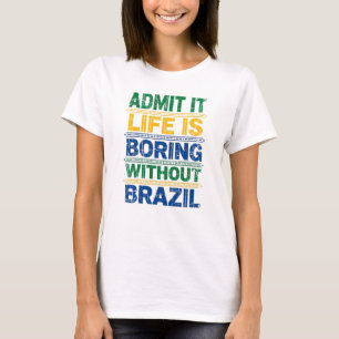 Camiseta Admit It Life Is Boring Without Brazil T-Shirt