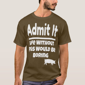 Camiseta Admit It Life Without Pigs Would Be Boring Pig Far