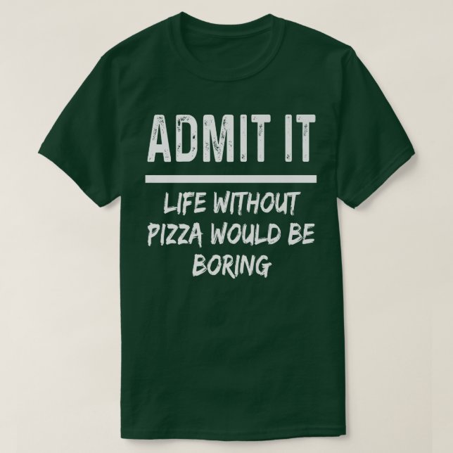 Camiseta Admit It Life Without Pizza Would Be Boring Funny  (Frente do Design)