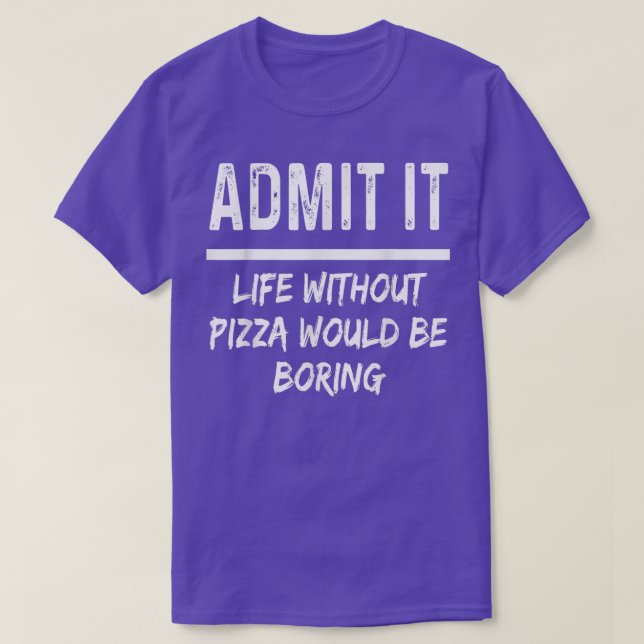 Camiseta Admit It Life Without Pizza Would Be Boring Funny  (Frente do Design)