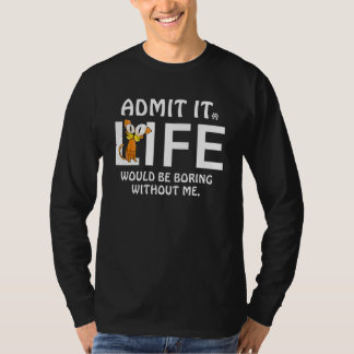 Camiseta Admit It Life Would Be Boring Without Me Cats Love