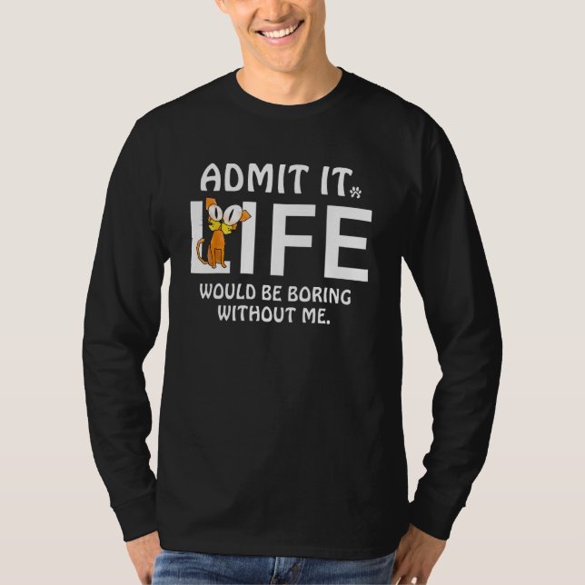 Camiseta Admit It Life Would Be Boring Without Me Cats Love (Frente)