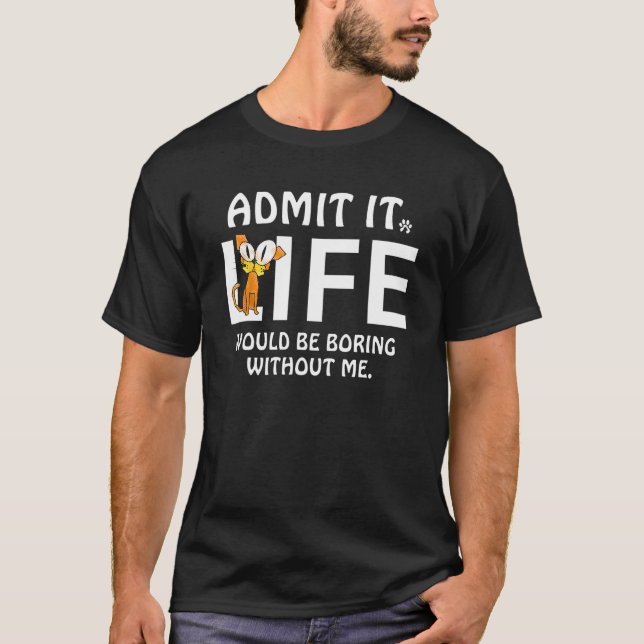 Camiseta Admit It Life Would Be Boring Without Me Cats Love (Frente)