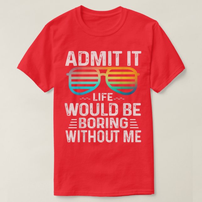 Camiseta Admit It Life Would Be Boring Without Me Cute Glas (Frente do Design)
