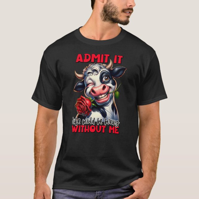 Camiseta Admit It Life Would Be Boring Without Me Funny Cow (Frente)