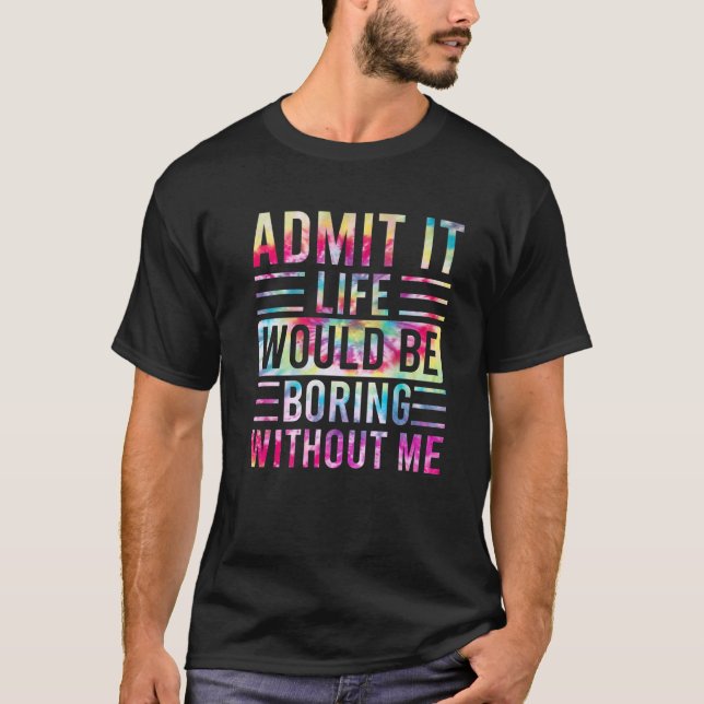 Camiseta Admit It Life Would Be Boring Without Me, Funny Sa (Frente)