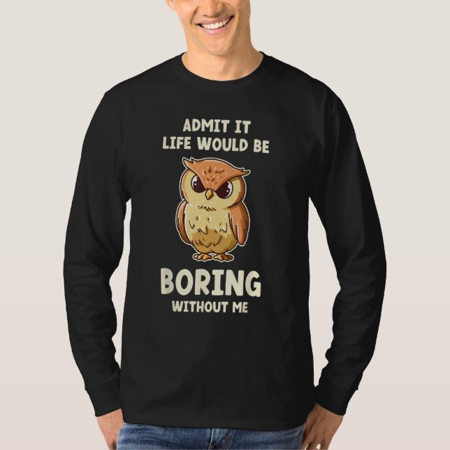 Camiseta Admit It Life Would Be Boring Without Me  Owl (Frente)