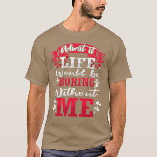 Camiseta Admit It Life Would Be Boring Without Me ShirtFunn