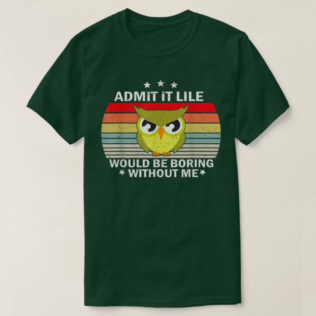Camiseta Admit It Life Would be Boring Without MeOwl Lover  (Frente do Design)