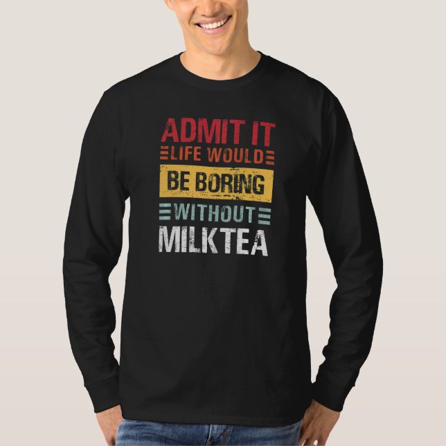 Camiseta Admit It Life Would Be Boring Without Milk Tea Bob (Frente)