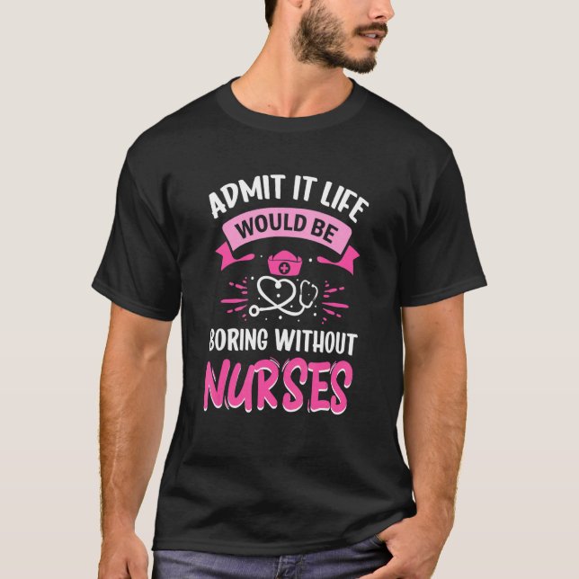 Camiseta Admit It Life Would Be Boring Without Nurses Humor (Frente)