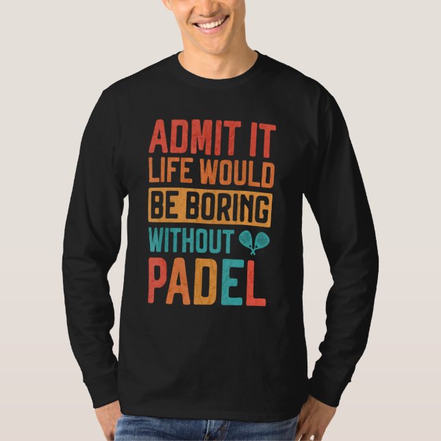 Camiseta Admit it Life would be boring without Padel Tennis (Frente)