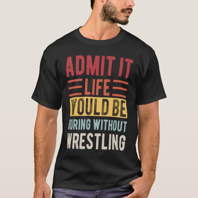 Camiseta Admit It Life Would Be Boring Without Wrestling Bo (Frente)