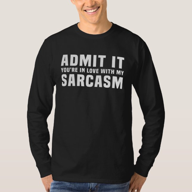 Camiseta Admit It You re In Love With My Sarcasm Saying (Frente)