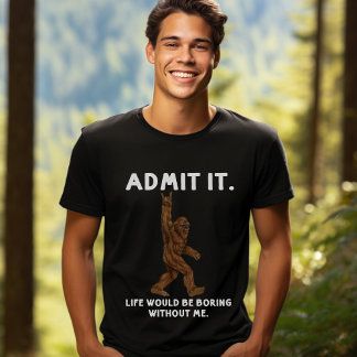 Camiseta Admit Life Would Be Boring Without Me - Bigfoot