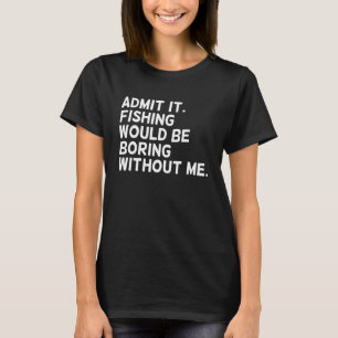 Camiseta Admita, a Pesca Seria Tediosa Sem Mim Fishi