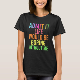 Camiseta Admita, a vida seria chata sem eu dizer H