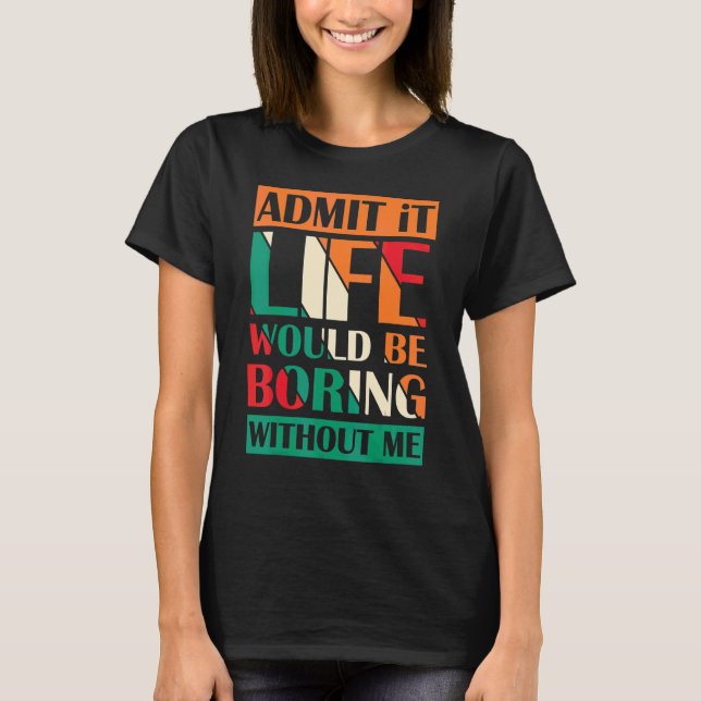 Camiseta Admita, a vida seria chata sem eu dizer Re (Frente)