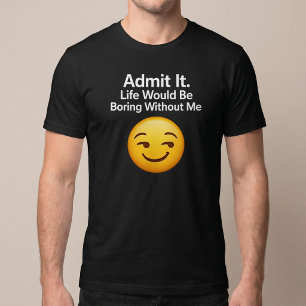 Camiseta Admita. A Vida Seria Chata Sem Mim