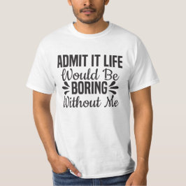 Camiseta Admita, a Vida Seria Chata Sem Mim
