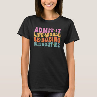 Camiseta Admita, a vida seria chata sem mim Cute Retr