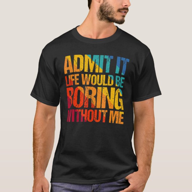 Camiseta Admita, a vida seria chata sem mim  Dizendo 1 (Frente)