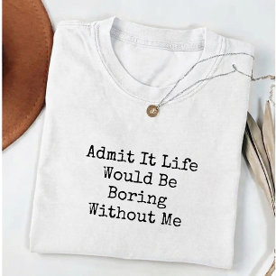 Camiseta Admita, a vida seria chata sem mim Engraçado