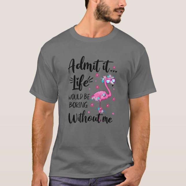 Camiseta Admita... A Vida Seria Chata Sem Mim Engraçado (Frente)