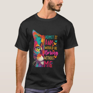 Camiseta Admita, a Vida Seria Chata Sem Mim Gato Divertido