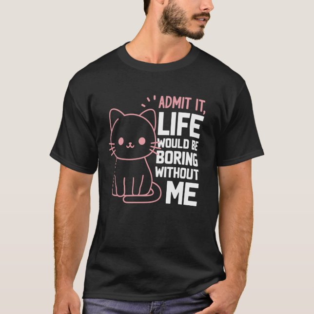 Camiseta Admita, a Vida Seria Chata Sem Mim Gato Divertido (Frente)