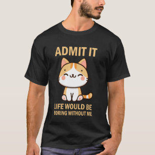 Camiseta Admita, a Vida Seria Chata Sem Mim Gato Divertido