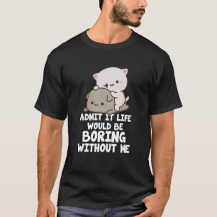 Camiseta Admita, a Vida Seria Chata Sem Mim Gatos Fofos