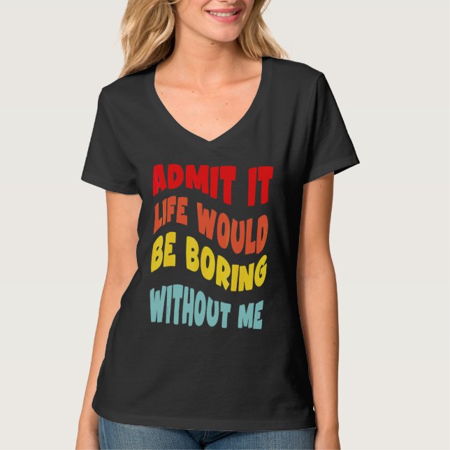 Camiseta Admita, a vida seria chata sem mim Groovy R (Frente)
