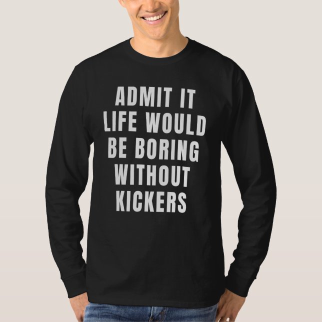 Camiseta Admita, a vida seria chata sem o pé Kickers (Frente)