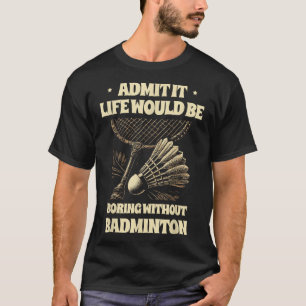 Camiseta Admita, a vida seria chata sem o pl de badminton